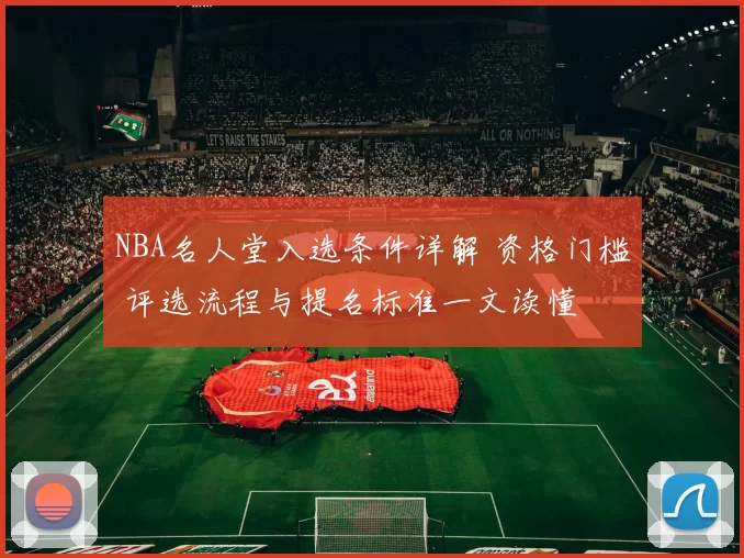 NBA名人堂入选条件详解 资格门槛 评选流程与提名标准一文读懂