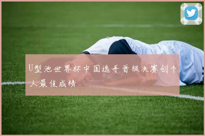 U型池世界杯中国选手晋级决赛创个人最佳成绩