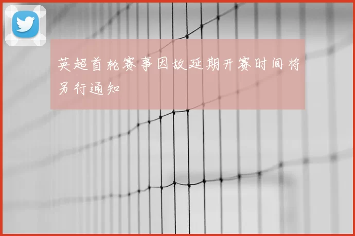 英超首轮赛事因故延期开赛时间将另行通知