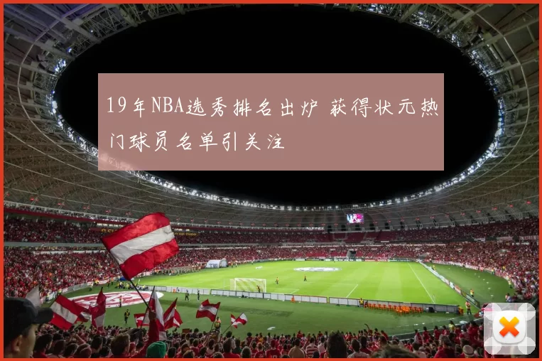 19年NBA选秀排名出炉 获得状元热门球员名单引关注