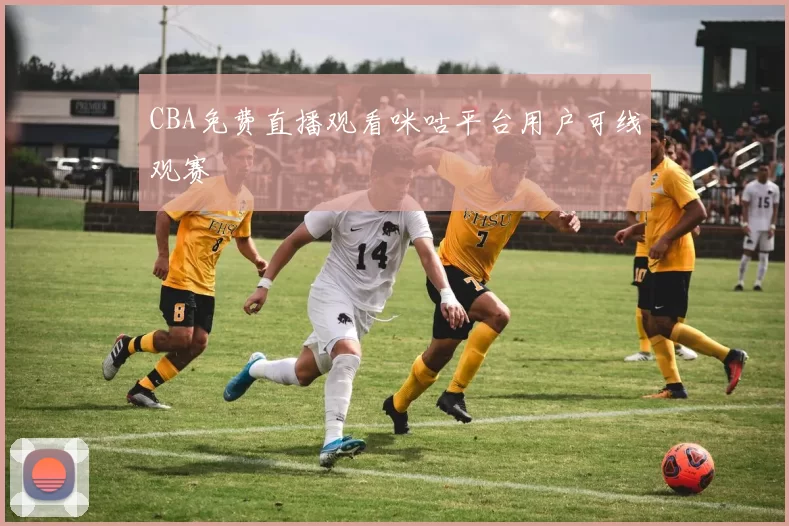 CBA免费直播观看咪咕平台用户可线观赛