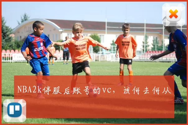NBA2k停服后账号的vc，该何去何从？