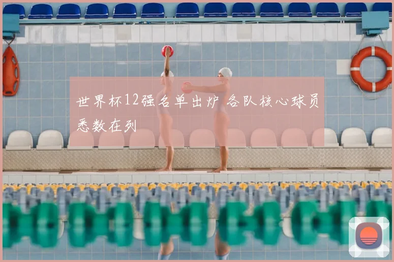 世界杯12强名单出炉 各队核心球员悉数在列